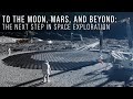 To the Moon, Mars, and Beyond: The Next Step in Space Exploration