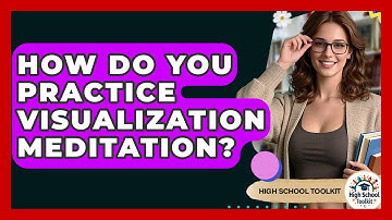 How Do You Practice Visualization Meditation? - High School Toolkit