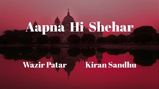 Aapna Hi Shehar - Wazir Patar X Kiran Sandhu ( lyrics )