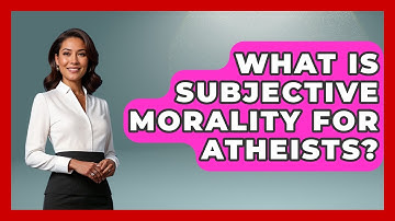 What Is Subjective Morality For Atheists? - Learn About Atheism