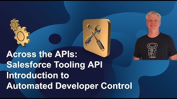 Across APIs: Salesforce Tooling API Introduction to Automated Developer Control