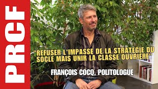 François Cocq Politologue Refuser Limpasse De La Stratégie Du Socle Mais Unir La Classe Ouvrière