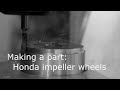 Making a part: Honda impeller wheels