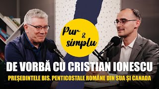 De vorbă cu fr Cristian Ionescu, Președintele Bisericilor Penticostale Române din SUA și Canada