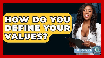 How Do You Define Your Values? - Psychological Clarity