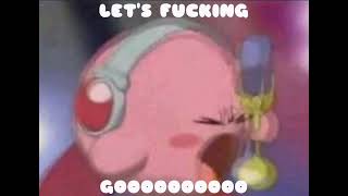 Let's Fucking Gooo (Kirby Meme Ver.)(This Video Is Mine)