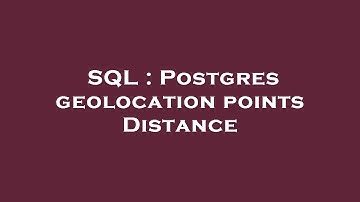 SQL : Postgres geolocation points Distance