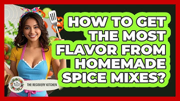 How To Get The Most Flavor From Homemade Spice Mixes?