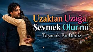 Uzaktan Uzağa Sevmek Olur Mi - Taşacak Bu Deniz