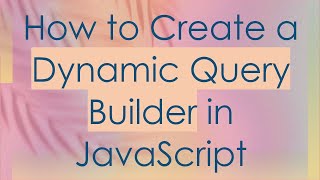How to Create a Dynamic Query Builder in JavaScript