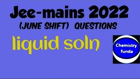 Jee-mains 2022  ( liquid soln) june shift with explanation