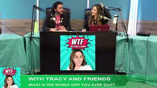 WTF TRACY AND FRIENDS - WHAT IS THE WORST GIFT YOU EVER GOT?-5-8-24