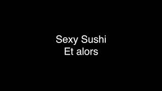 Sexy Sushi - Et alors