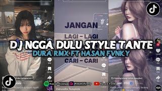 DJ JANGAN LAGI LAGI KAMU CARI CARI | NGGA DULU STYLE TANTE DURA RMX FT HASAN FVNKY VIRAL TIKTOK