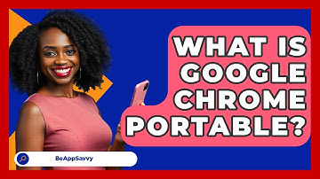 What Is Google Chrome Portable? - Be App Savvy