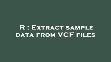 R : Extract sample data from VCF files