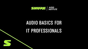Shure Webinar - Audio Basics for IT Professionals