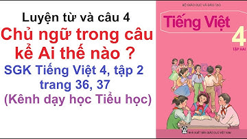 Luyện từ và câu lớp 4 tuần 22 - Chủ ngữ trong câu kể Ai thế nào ? SGK Tiếng Việt 4 trang 36, 37