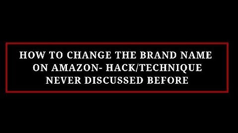 HOW TO CHANGE THE BRAND NAME ON AMAZON - HACK/TECHNIQUE - NEVER DISCUSSED BEFORE