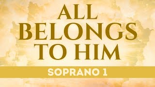 ALL BELONGS TO HIM | Soprano 1