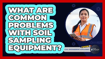 What Are Common Problems With Soil Sampling Equipment? - Civil Engineering Explained