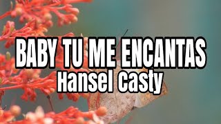 Baby Tu Me Encantas - Hansel Casty (Lyrics)