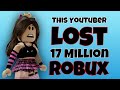 THIS YOUTUBER LOST 17 MILLION ROBUX!