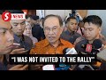 Anwar Says He Won T Attend July 26 Rally Because He Wasn T Invited Anwar Says He Won T Attend July 26 Rally Because He Wasn T Invited