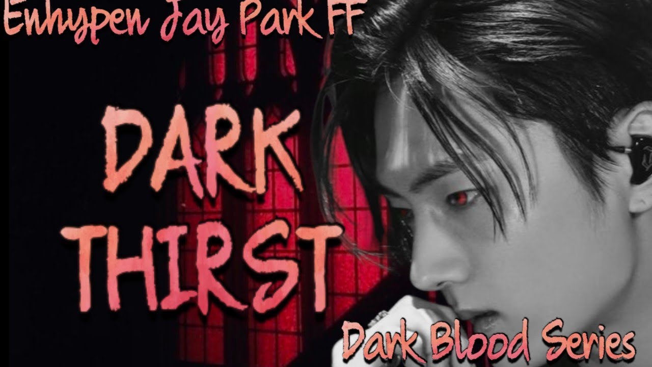 DARK BLOOD(ENHYPEN JAY PARK FF) DARK THIRST 4/?