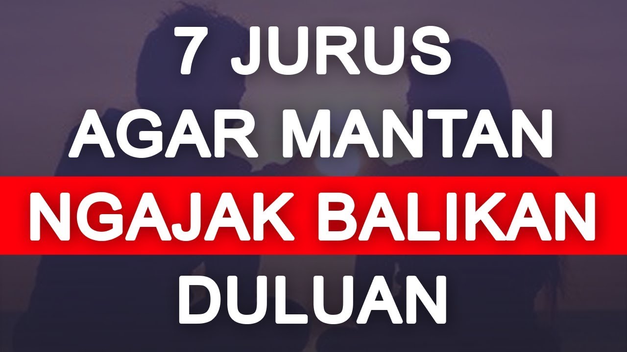 7 CARA AGAR MANTAN NGAJAK BALIKAN DENGAN CEPAT