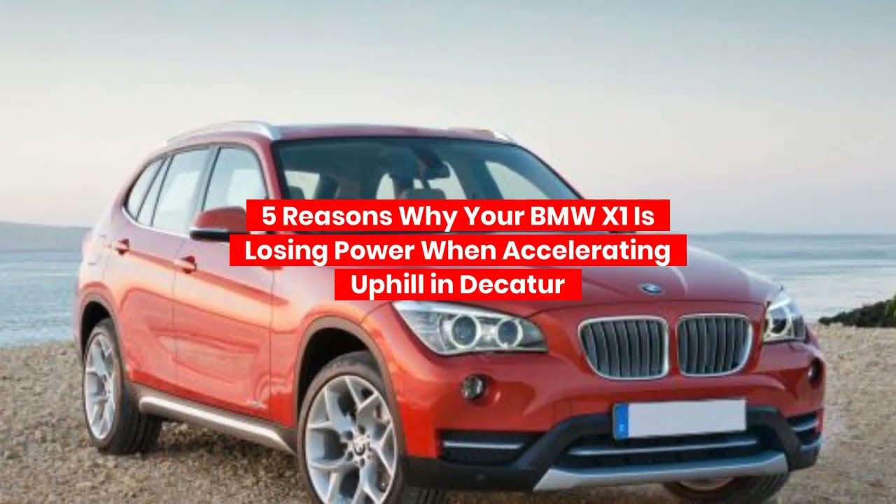 5 Reasons Why Your BMW X1 Is Losing Power When Accelerating Uphill in ...