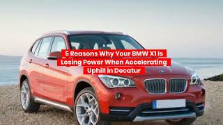 5 Reasons Why Your BMW X1 Is Losing Power When Accelerating Uphill in Decatur
