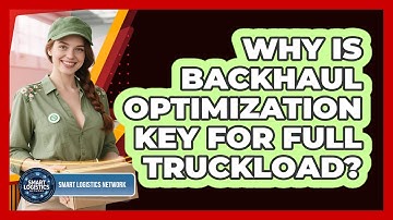Why Is Backhaul Optimization Key For Full Truckload? - Smart Logistics Network