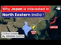 Why Japan is interested in North East of India? Critical Analysis by Adarsh Gupta