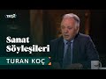 Sanat Söyleşileri | Prof. Dr. Turan Koç | 5. Bölüm