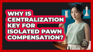 Why Is Centralization Key For Isolated Pawn Compensation?