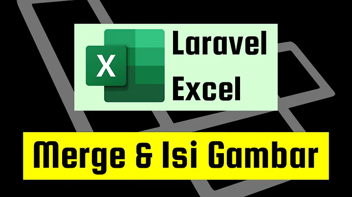Laravel Excel - Merge Cell & Menambahkan Gambar
