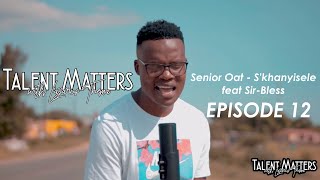 Senior Oat - S'khanyisele feat Sir-Bless | Episode 12 | #TalentMatterswithLazarusThema