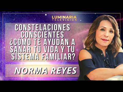 CONSTELACIONES CONSCIENTES ¿CÓMO TE AYUDAN A SANAR TU VIDA Y TU SISTEMA FAMILIAR? con Norma Reyes