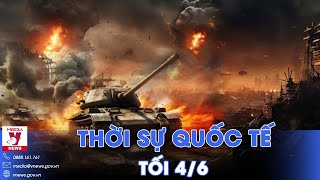 Thời sự Quốc tế tối 4/6. Ukraine khó đảo chiều xung đột trước Nga dù Phương Tây có ‘bật đèn xanh’?