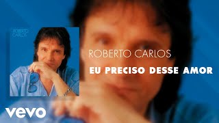 Video thumbnail of "Roberto Carlos - Eu Preciso Desse Amor (Áudio Oficial)"