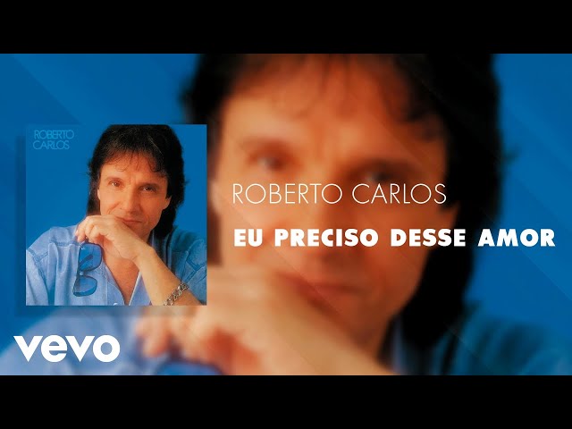 Roberto Carlos - Eu Preciso Desse Amor