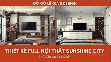 Video thiết kế nội thất nhà bác Chiên - Chung cư Sunshine City - 3 phòng ngủ - ĐỒ GỖ LÊ GIA
