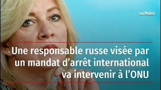 Une responsable russe visée par un mandat d’arrêt international va intervenir à l’ONU