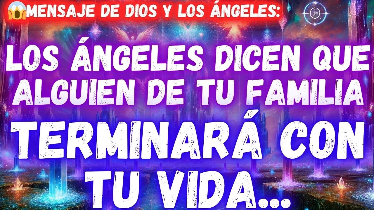 LOS ÁNGELES DICEN QUE ALGUIEN DE TU FAMILIA TERMINARÁ CON TU VIDA ...