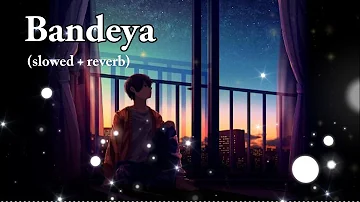 Bandeya lofi (slowed+reverb) - Arijit Singh