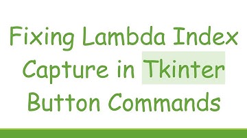 Fixing Lambda Index Capture in Tkinter Button Commands