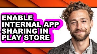 How to Enable Internal App Sharing in Play Store - Easy Guide