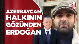 Azerbaycan Halkının Gözünden Başkan Erdoğan Onunla Her Zaman Gurur Duyduk A Haber