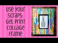 Use Your Scraps: Gel Print Collage Frame